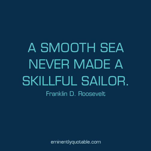 A Smooth Sea Never Made A Skillful Sailor O Eminently Quotable Quotes Funny Sayings Inspiration Quotations O