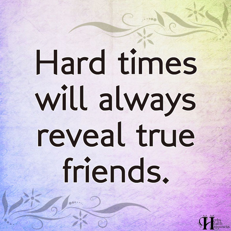 Friends during hard times true 37 True
