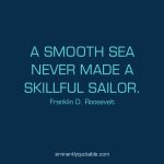 A Smooth Sea Never Made A Skillful Sailor