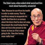 The Dalai Lama, When Asked What Surprised Him Most About Humanity