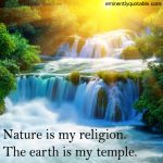 Nature Is My Religion. The Earth Is My Temple.