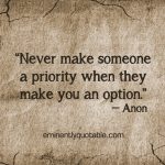Never Make Someone A Priority When They Make You An Option