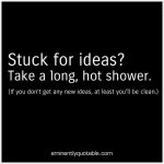 Stuck For Ideas?  Take A Long, Hot Shower.