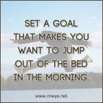 Set A Goal That Makes You Want To Jump Out Of The Bed In The Morning
