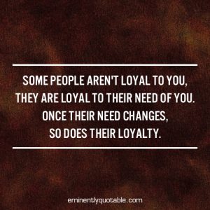 Some People Aren't Loyal To You - ø Eminently Quotable - Inspiring And ...
