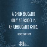 A Child Educated Only At School Is An Uneducated Child