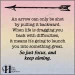 An Arrow Can Only Be Shot By Pulling It Backward
