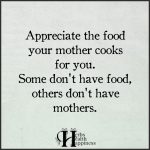 Appreciate The Food Your Mother Cooks For You
