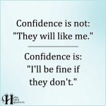 Confidence Is Not: “They will like me.”