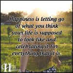 Happiness Is Letting Go Of What You Think Your Life Is