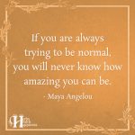 If You Are Always Trying To Be Normal