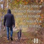 If You Lose A Friend Because You’re Honest