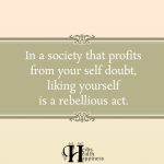 In A Society That Profits From Your Self Doubt
