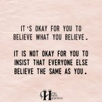 It’s Okay For You To Believe What You Believe