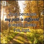Just Because My Path Is Different Doesn’t Mean I’m Lost
