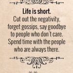 Life Is Short. Cut Out The Negativity.