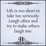 Life Is Too Short To Take Too Seriously