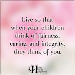 Live So That When Your Children Think Of Fairness