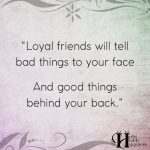 Loyal Friends Will Tell Bad Things To Your Face