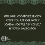Never Laugh At Someone’s Situation