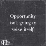 Opportunity Isn’t Going To Seize Itself