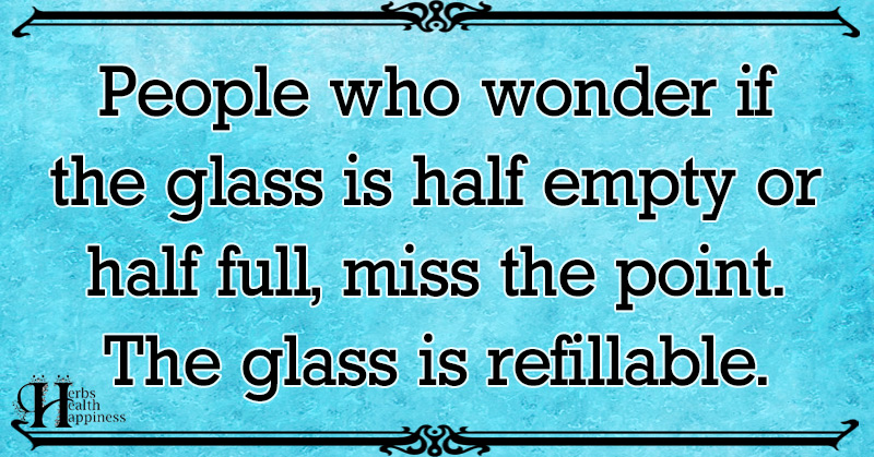 People Who Wonder If The Glass Is Half Empty Or Half Full - ø Eminently ...