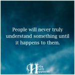 People Will Never Truly Understand Something Until It Happens To Them
