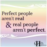 Perfect People Aren’t Real, & Real People Aren’t Perfect