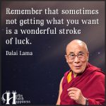 Remember That Sometimes Not Getting What You Want Is A Wonderful Stroke Of Luck