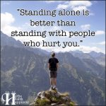 Standing Alone Is Better Than Standing With People Who Hurt You