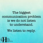 The Biggest Communication Problem Is We Do Not Listen To Understand