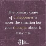 The Primary Cause Of Unhappiness Is Never The Situation