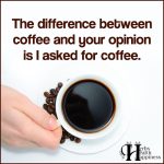The Difference Between Coffee And Your Opinion