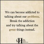 We Can Become Addicted To Talking About Our Problems
