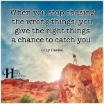 When You Stop Chasing The Wrong Things