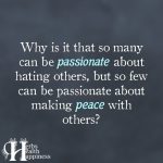 Why Is It That So Many Can Be Passionate About Hating Others