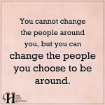 You Cannot Change The People Around You