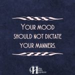 Your Mood Should Not Dictate Your Manners