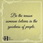 Be The Reason Someone Believes In The Goodness Of People