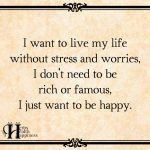 I Want To Live My Life Without Stress And Worries
