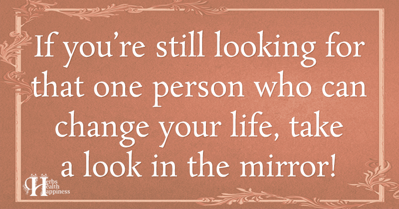 If You're Still Looking For That One Person Who Can Change Your Life ...