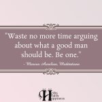 Waste No More Time Arguing About What A Good Man Should Be