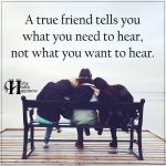 A True Friend Tells You What You Need To Hear