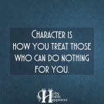 Character Is How You Treat Those Who Can Do Nothing For You