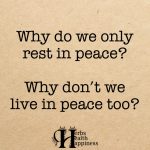 Why Do We Only Rest In Peace?
