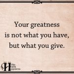 Your Greatness Is Not What You Have