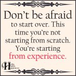 Don’t Be Afraid To Start Over