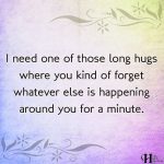 I Need One Of Those Long Hugs