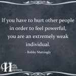 If You Have To Hurt Other People In Order To Feel Powerful