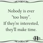 Nobody Is Ever Too Busy If They’re Interested